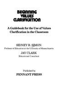 Beginning Values Clarification: A Guide for the Use of Values Clarification in the Classroom