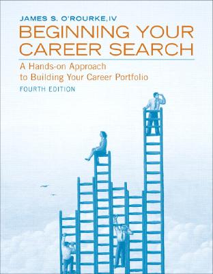 Beginning Your Career Search: A Hands-On Approach to Building Your Career Portfolio - O'Rourke, James S, IV