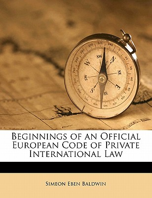 Beginnings of an Official European Code of Private International Law - Baldwin, Simeon Eben