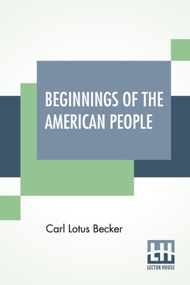 Beginnings Of The American People: Edited By William Edward Dodd - Becker, Carl Lotus, and Dodd, William Edward (Editor)