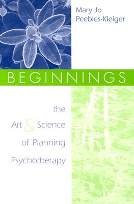 Beginnings: The Art and Science of Planning Psychotherapy - Peebles-Kleiger, Mary Jo