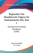 Beginselen Van Handelsrecht Volgens de Nederlandsche Wet, Part 1: Handelsrecht, Handel, Handelaar (1903)
