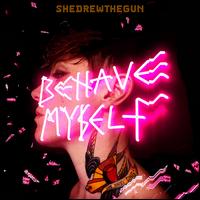 Behave Myself - She Drew the Gun