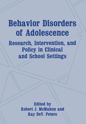 Behavior Disorders of Adolescence: Research, Intervention, and Policy in Clinical and School Settings - McMahon, Robert J, Dr., PhD (Editor), and Peters, Ray Dev, Dr. (Editor)