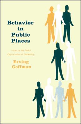 Behavior in Public Places - Goffman, Erving