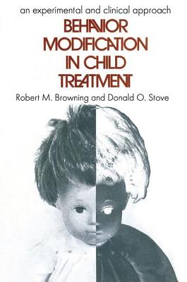 Behavior Modification in Child Treatment: An Experimental and Clinical Approach - Browning, Robert M.