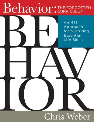 Behavior: The Forgotten Curriculum: An Rti Approach for Nurturing Essential Life Skills (Transform Your Differentiated Instruction, Assessment, and Behavior-Management Strategies) - Weber, Chris