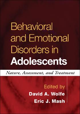 Behavioral and Emotional Disorders in Adolescents: Nature, Assessment, and Treatment - Wolfe, David A, PhD (Editor), and Mash, Eric J, PhD (Editor)