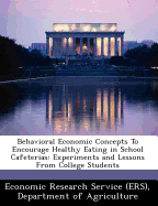 Behavioral Economic Concepts to Encourage Healthy Eating in School Cafeterias: Experiments and Lessons from College Students