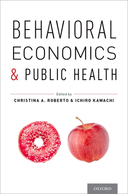 Behavioral Economics and Public Health - Roberto, Christina A (Editor), and Kawachi, Ichiro (Editor)