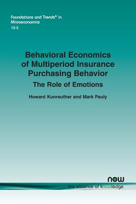 Behavioral Economics of Multiperiod Insurance Purchasing Behavior: The Role of Emotions - Kunreuther, Howard, and Pauly, Mark