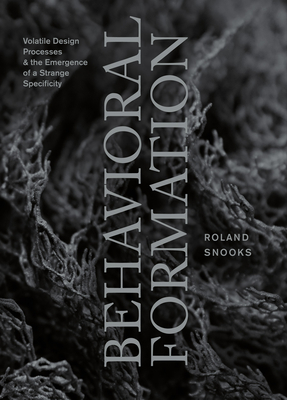 Behavioral Formation: Volatile Design Processes and the Emergence of a Strange Specificity - Snooks, Roland