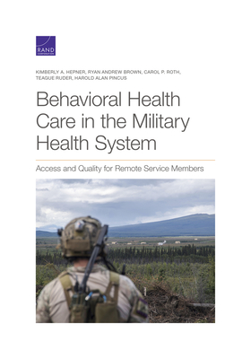 Behavioral Health Care in the Military Health System: Access and Quality for Remote Service Members - Hepner, Kimberly A, and Brown, Ryan Andrew, and Roth, Carol P