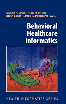 Behavioral Healthcare Informatics - Dewan, Naakesh a (Editor), and Goldmann, H H (Foreword by), and Lorenzi, Nancy M, PH.D. (Editor)