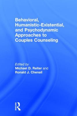 Behavioral, Humanistic-Existential, and Psychodynamic Approaches to Couples Counseling - Reiter, Michael D. (Editor), and Chenail, Ronald J. (Editor)