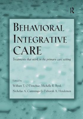 Behavioral Integrative Care: Treatments That Work in the Primary Care Setting - O'Donohue, William T., PhD. (Editor), and Byrd, Michelle R. (Editor), and Cummings, Nicholas A. (Editor)