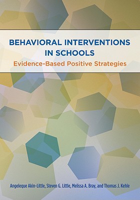 Behavioral Interventions in Schools: Evidence-Based Postive Strategies - Akin-Little, Angeleque (Editor), and Little, Steven G (Editor), and Bray, Melissa A, Ph.D. (Editor)