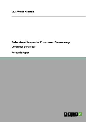 Behavioral Issues in Consumer Democracy: Consumer Behaviour - Nadindla, Srividya, Dr.