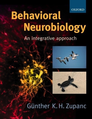 Behavioral Neurobiology: An Integrative Approach - Zupanc, Gnther K H, and Bullock, Theodore H (Foreword by)