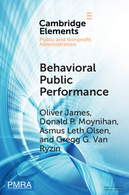 Behavioral Public Performance: How People Make Sense of Government Metrics - James, Oliver, and Leth Olsen, Asmus, and Moynihan, Donald P