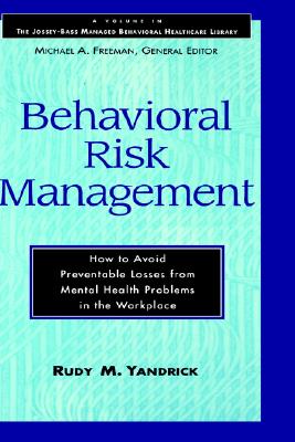 Behavioral Risk Management: How to Avoid Preventable Losses from Mental Health Problems in the Workplace - Yandrick, Rudy M