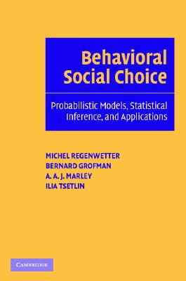 Behavioral Social Choice - Regenwetter, Michel, and Grofman, Bernard, and Marley, A A J