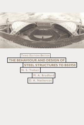 Behaviour and Design of Steel Structures to Bs 5950 - Bradford, Mark A, and Nethercot, David, and Trahair, Nick