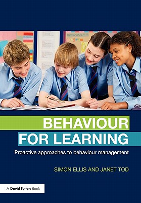 Behaviour for Learning: Proactive Approaches to Behaviour Management - Ellis, Simon, and Tod, Janet