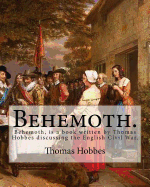 Behemoth. by: Thomas Hobbes, Edited By: Ferdinand Tonnies.: Behemoth, Is a Book Written by Thomas Hobbes Discussing the English Civil War.