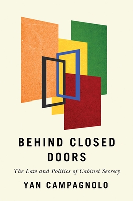 Behind Closed Doors: The Law and Politics of Cabinet Secrecy - Campagnolo, Yan