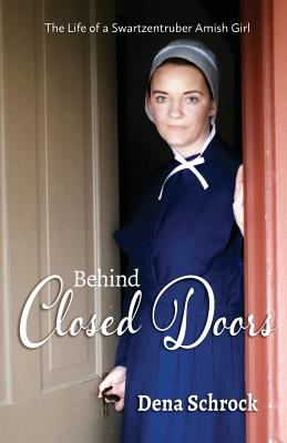 Behind Closed Doors: The Life of a Swartzentruber Amish Girl - Schrock, Dena, and Starcher, Kara (Cover design by), and Callahan, Colleen (Photographer)