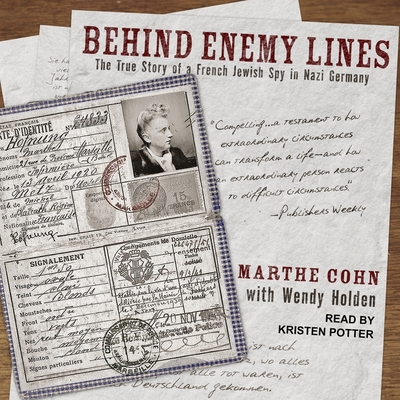 Behind Enemy Lines: The True Story of a French Jewish Spy in Nazi Germany - Cohn, Marthe, and Holden, Wendy, and Potter, Kirsten (Read by)