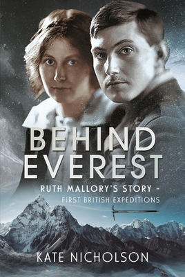 Behind Everest: Ruth Mallory's Journey in the Shadow of the First British Expeditions - Nicholson, Kate