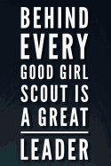 Behind Every Good Girl Scout Is a Great Leader: 110-Page Blank Lined Journal Girl Scout Leader Gift