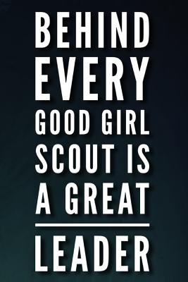 Behind Every Good Girl Scout Is a Great Leader: 110-Page Blank Lined Journal Girl Scout Leader Gift - Press, Rolley Media