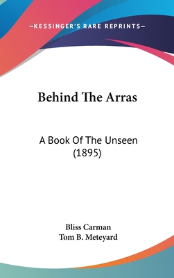 Behind the Arras: A Book of the Unseen (1895) - Carman, Bliss, and Meteyard, Tom B (Illustrator)