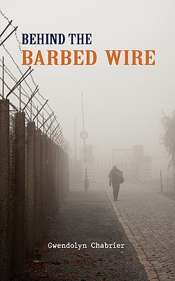 Behind the Barbed Wire - Chabrier, Gwendolyn, and Schneider, Gertrude (Foreword by)