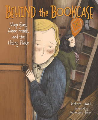 Behind the Bookcase: Miep Gies, Anne Frank, and the Hiding Place - Lowell, Barbara