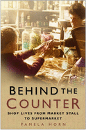 Behind the Counter: Shop Lives from Market Stall to Supermarket