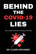 Behind The COVID-19 Lies: Your Guide to Detox, Healing, and Hope