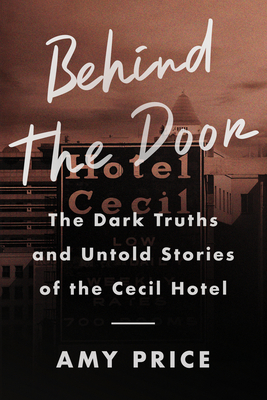 Behind the Door: The Dark Truths and Untold Stories of the Cecil Hotel - Price, Amy