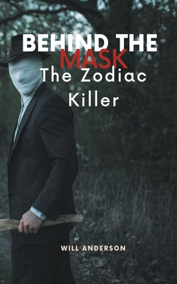 Behind the Mask: The Zodiac Killer - Anderson, Will