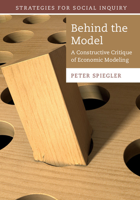 Behind the Model: A Constructive Critique of Economic Modeling - Spiegler, Peter