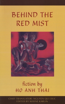 Behind the Red Mist: Short Fiction by Ho Anh Thai - Thai, Ho Anh, and Karlin, Wayne (Editor), and Nguyen, Qui Duc (Translated by)