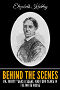 Behind The Scenes Or, Thirty Years A Slave, And Four Years In The White House