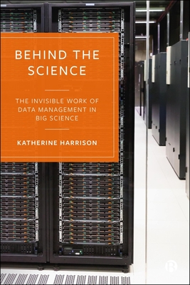 Behind the Science: The Invisible Work of Data Management in Big Science - Harrison, Katherine