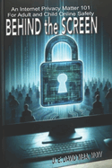 BEHIND the SCREEN: An Internet Privacy Matter 101 for Adult and Child Online Safety