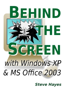 Behind the Screen with Windows XP and MS Office 2003 - Hayes, Steve