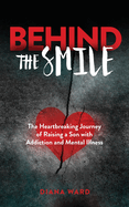 Behind the Smile: The Heartbreaking Journey of Raising a Son with Addiction and Mental Illness