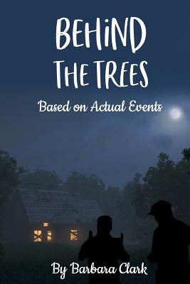 Behind The Trees: Based on Actual Events - Clark, Shatara, and Nickson, Jerry, and Clark, Barbara